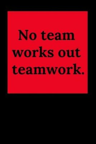 Cover of No Team Works Out Teamwork.