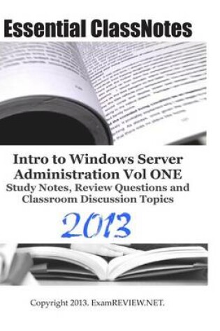 Cover of Essential ClassNotes Intro to Window Server Administration Vol ONE Study Notes, Review Questions and Classroom Discussion Topics 2013