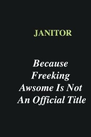 Cover of Janitor Because Freeking Awsome is Not An Official Title