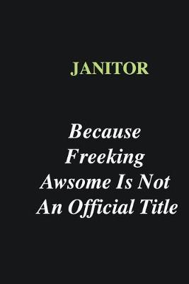 Book cover for Janitor Because Freeking Awsome is Not An Official Title