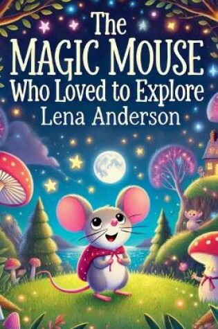 Cover of The Magic Mouse Who Loved to Explore