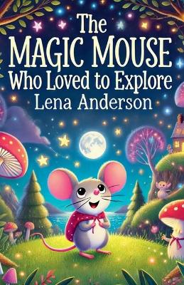 Book cover for The Magic Mouse Who Loved to Explore