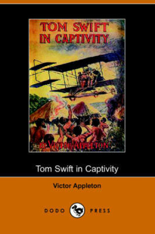 Cover of Tom Swift in Captivity, or a Daring Escape by Airship (Dodo Press)