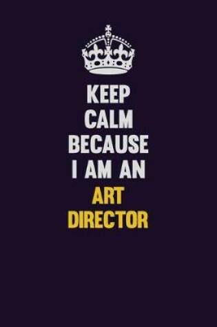 Cover of Keep Calm Because I Am An Art Director