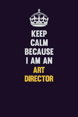 Book cover for Keep Calm Because I Am An Art Director