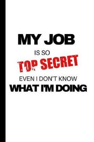 Cover of My Job is so Top Secret, Even I don't know what I'm Doing