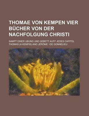 Book cover for Thomae Von Kempen Vier Bucher Von Der Nachfolgung Christi; Sampt Einer Ubung Und Gebett Auff Jedes Capitel