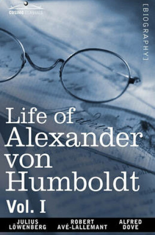 Cover of Life of Alexander Von Humboldt, Vol. I (in Two Volumes)