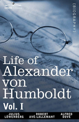 Book cover for Life of Alexander Von Humboldt, Vol. I (in Two Volumes)