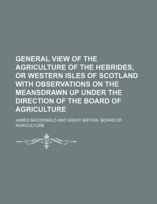 Book cover for General View of the Agriculture of the Hebrides, or Western Isles of Scotland with Observations on the Meansdrawn Up Under the Direction of the Board