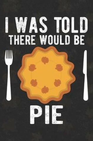 Cover of I Was Told There Would Be A Pie