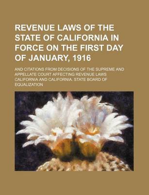 Book cover for Revenue Laws of the State of California in Force on the First Day of January, 1916; And Citations from Decisions of the Supreme and Appellate Court Affecting Revenue Laws