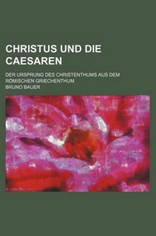 Cover of Christus Und Die Caesaren; Der Ursprung Des Christenthums Aus Dem Romischen Griechenthum