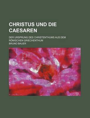 Book cover for Christus Und Die Caesaren; Der Ursprung Des Christenthums Aus Dem Romischen Griechenthum