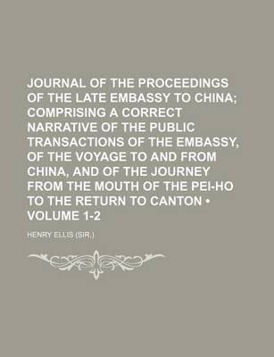 Book cover for Journal of the Proceedings of the Late Embassy to China (Volume 1-2); Comprising a Correct Narrative of the Public Transactions of the Embassy, of the Voyage to and from China, and of the Journey from the Mouth of the Pei-Ho to the Return to Canton