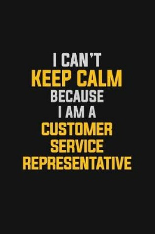 Cover of I Can't Keep Calm Because I Am A Customer Service Representative