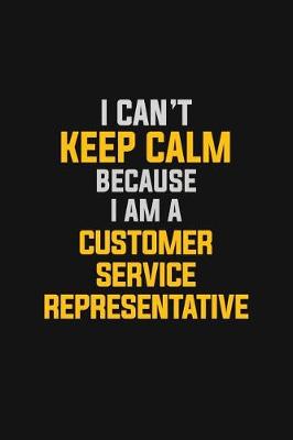 Book cover for I Can't Keep Calm Because I Am A Customer Service Representative