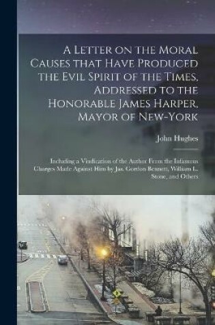 Cover of A Letter on the Moral Causes That Have Produced the Evil Spirit of the Times, Addressed to the Honorable James Harper, Mayor of New-York