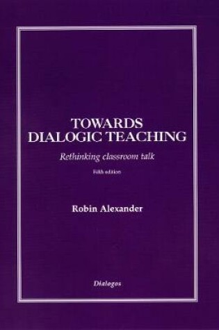 Cover of Towards Dialogic Teaching: Rethinking Classroom Talk