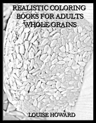 Cover of Realistic Coloring Books for Adults Whole Grains