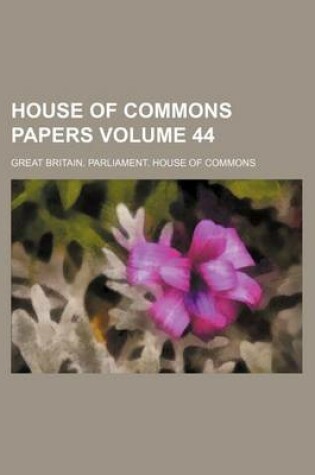 Cover of House of Commons Papers Volume 44