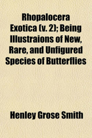 Cover of Rhopalocera Exotica (V. 2); Being Illustraions of New, Rare, and Unfigured Species of Butterflies