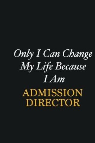 Cover of Only I Can Change My Life Because I Am Admission director