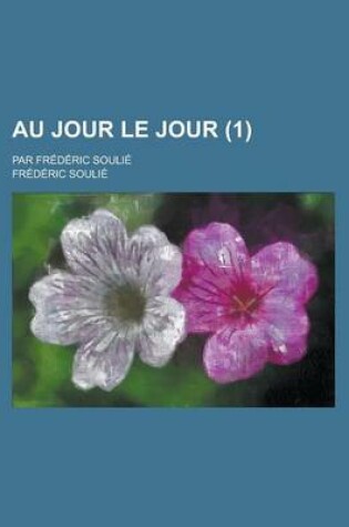 Cover of Au Jour Le Jour; Par Frederic Soulie (1 )