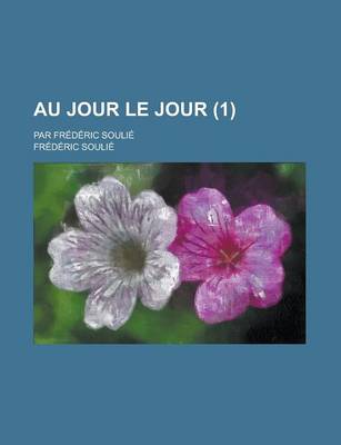 Book cover for Au Jour Le Jour; Par Frederic Soulie (1 )