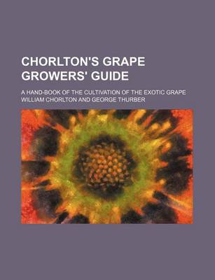 Book cover for Chorlton's Grape Growers' Guide; A Hand-Book of the Cultivation of the Exotic Grape