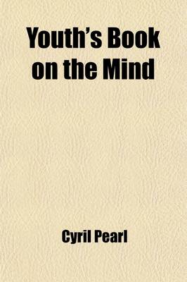 Book cover for Youth's Book on the Mind; Embracing the Outlines of the Intellect, the Sensibilities, and the Will, Introductory to the Study of Mental Philosophy