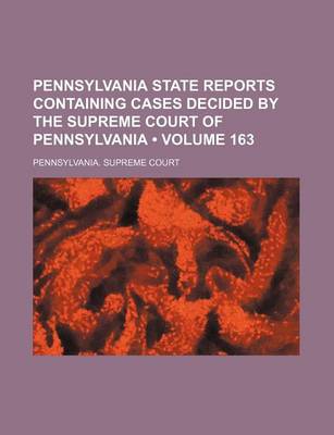 Book cover for Pennsylvania State Reports Containing Cases Decided by the Supreme Court of Pennsylvania (Volume 163)