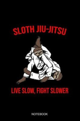 Cover of Sloth Jiu-Jitsu Live Slow Fight Slower Notebook