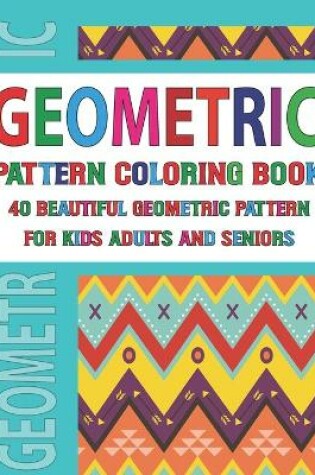 Cover of Geometric Pattern Coloring Book For Adults Seniors and Kids