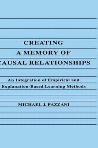 Cover of Creating a Memory of Causal Relationships: An Integration of Empirical and Explanation-Based Learning Methods