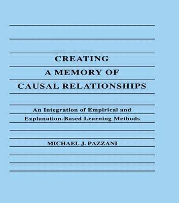 Cover of Creating a Memory of Causal Relationships: An Integration of Empirical and Explanation-Based Learning Methods