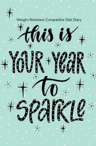 Cover of Weight Watchers Compatible Diet Diary - This is Your Year to Sparkle