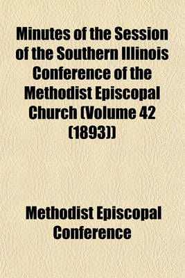 Book cover for Minutes of the Session of the Southern Illinois Conference of the Methodist Episcopal Church (Volume 42 (1893))