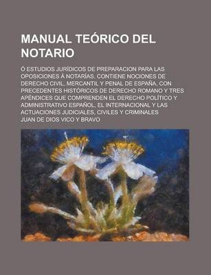 Book cover for Manual Teorico del Notario; O Estudios Juridicos de Preparacion Para Las Oposiciones a Notarias. Contiene Nociones de Derecho Civil, Mercantil y Penal de Espana, Con Precedentes Historicos de Derecho Romano y Tres Apendices Que