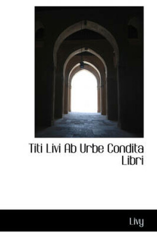 Cover of Titi Livi AB Urbe Condita Libri