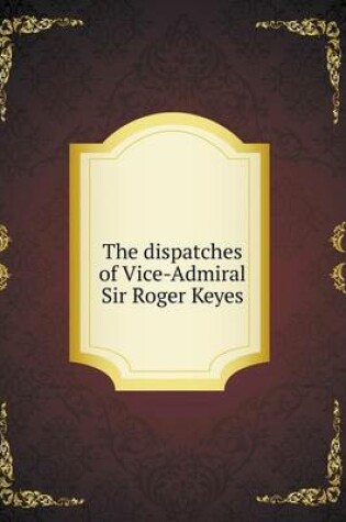 Cover of The dispatches of Vice-Admiral Sir Roger Keyes