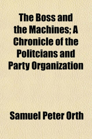 Cover of The Boss and the Machines; A Chronicle of the Politcians and Party Organization