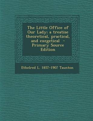 Book cover for The Little Office of Our Lady; A Treatise Theoretical, Practical, and Exegetical - Primary Source Edition