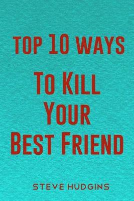 Book cover for Top 10 Ways To Kill Your Best Friend