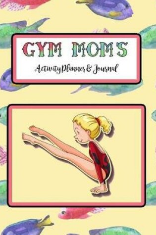 Cover of Gym Mom's Activity Planner & Journal