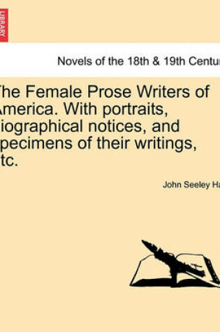 Cover of The Female Prose Writers of America. with Portraits, Biographical Notices, and Specimens of Their Writings, Etc.