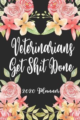 Book cover for Veterinarians Get Shit Done 2020 Planner