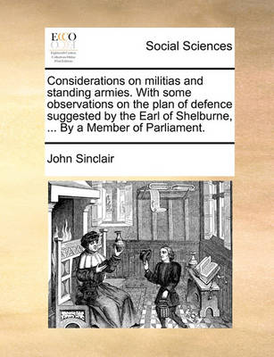 Book cover for Considerations on Militias and Standing Armies. with Some Observations on the Plan of Defence Suggested by the Earl of Shelburne, ... by a Member of Parliament.