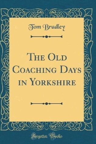 Cover of The Old Coaching Days in Yorkshire (Classic Reprint)