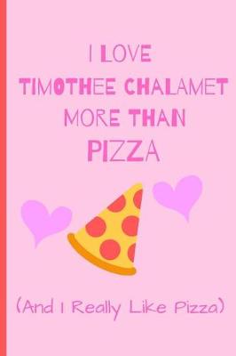 Book cover for I Love Timothee Chalamet More Than Pizza ( And I Really Like Pizza)